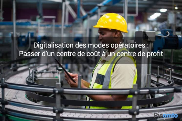 Digitalisation des modes opératoires : Passer d'un centre de coût à un centre de profit