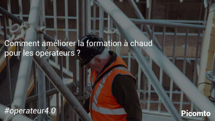 Comment améliorer la formation à chaud pour les opérateurs ?