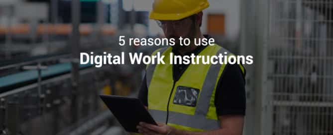 5 reasons to use Digital Work Instructions