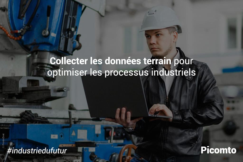 Collecter les données terrain pour l’optimisation des processus industriels