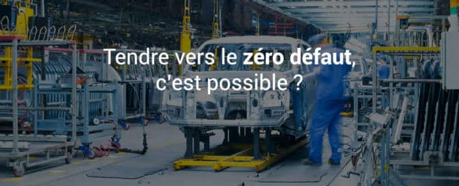 Industrie : Tendre vers le zéro défaut, c'est possible ?