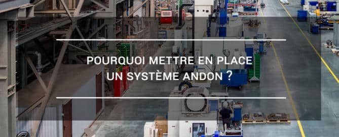 Pourquoi mettre en place un système Andon ?