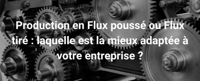 Production en Flux poussé ou Flux tiré