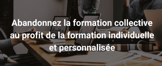 Abandonnez la formation collective au profit de la formation individuelle et personnalisée