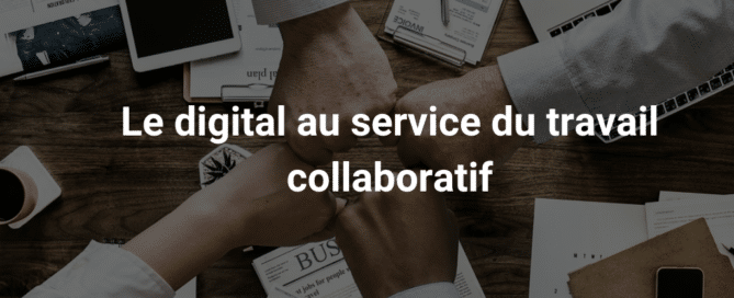 Le digital au service du travail collaboratif